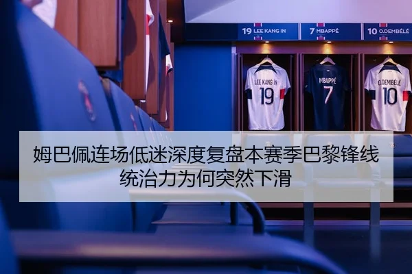 姆巴佩连场低迷深度复盘本赛季巴黎锋线统治力为何突然下滑